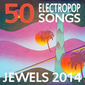 Jewels 2014 50 Electro-Pop Songs